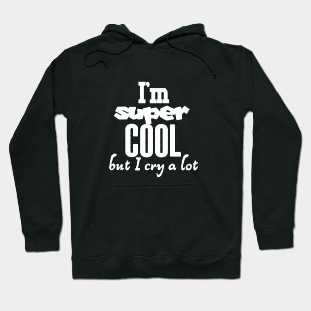 I am super cool but I cry a lot Hoodie by ShinyTeegift